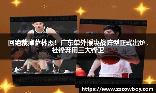 回绝裁掉萨林杰！广东单外援决战阵型正式出炉，杜锋弃用三大锋卫