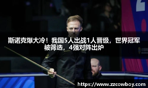 斯诺克爆大冷！我国5人出战1人晋级，世界冠军被筛选，4强对阵出炉
